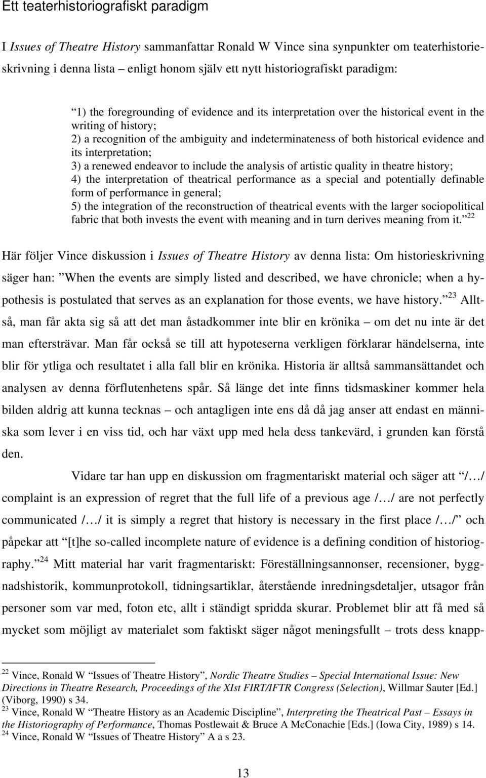 evidence and its interpretation; 3) a renewed endeavor to include the analysis of artistic quality in theatre history; 4) the interpretation of theatrical performance as a special and potentially