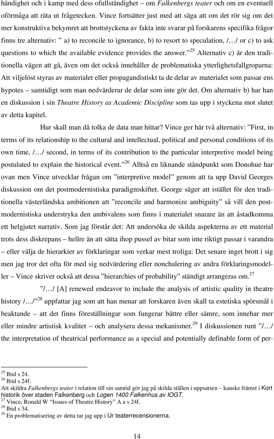 ignorance, b) to resort to speculation, / / or c) to ask questions to which the available evidence provides the answer.