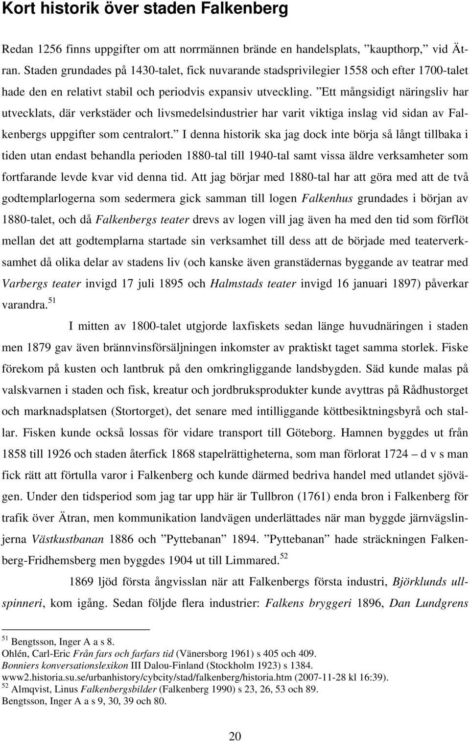 Ett mångsidigt näringsliv har utvecklats, där verkstäder och livsmedelsindustrier har varit viktiga inslag vid sidan av Falkenbergs uppgifter som centralort.