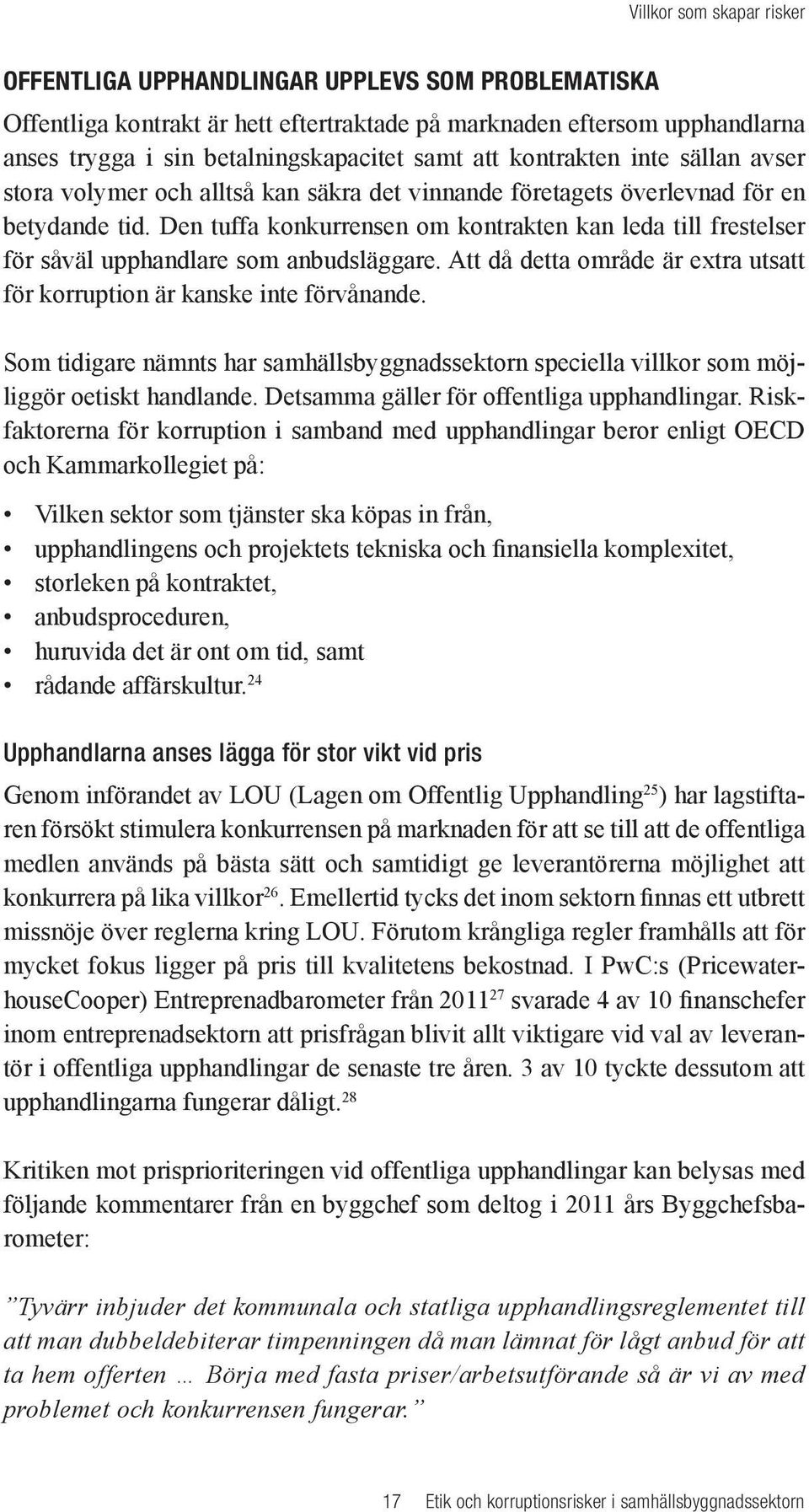 Den tuffa konkurrensen om kontrakten kan leda till frestelser för såväl upphandlare som anbudsläggare. Att då detta område är extra utsatt för korruption är kanske inte förvånande.