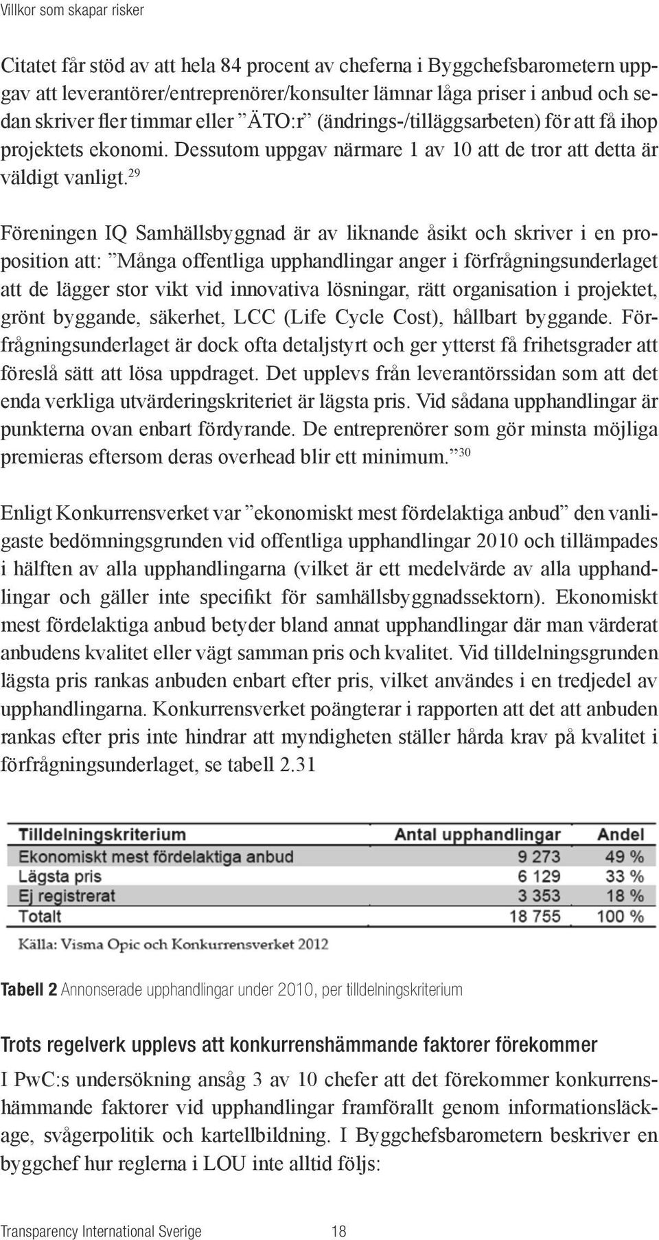 29 Föreningen IQ Samhällsbyggnad är av liknande åsikt och skriver i en proposition att: Många offentliga upphandlingar anger i förfrågningsunderlaget att de lägger stor vikt vid innovativa lösningar,