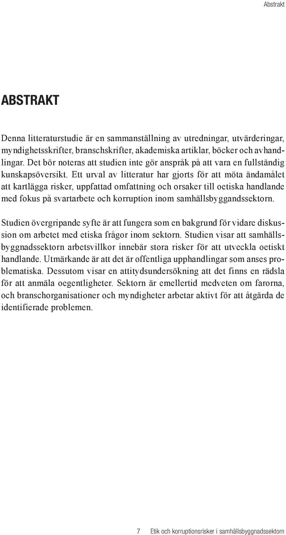 Ett urval av litteratur har gjorts för att möta ändamålet att kartlägga risker, uppfattad omfattning och orsaker till oetiska handlande med fokus på svartarbete och korruption inom