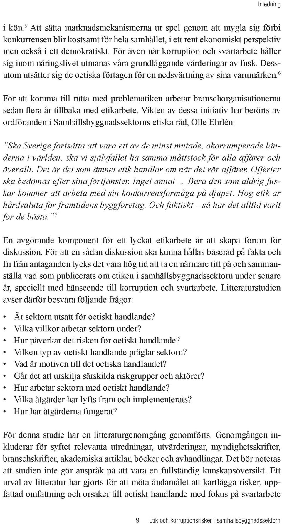 6 För att komma till rätta med problematiken arbetar branschorganisationerna sedan flera år tillbaka med etikarbete.