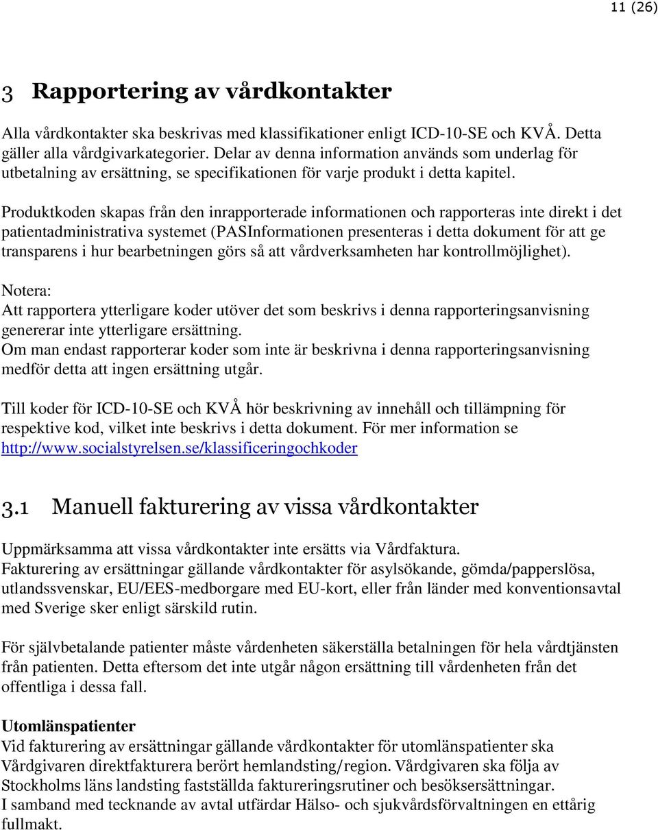 Produktkoden skapas från den inrapporterade informationen och rapporteras inte direkt i det patientadministrativa systemet (PASInformationen presenteras i detta dokument för att ge transparens i hur