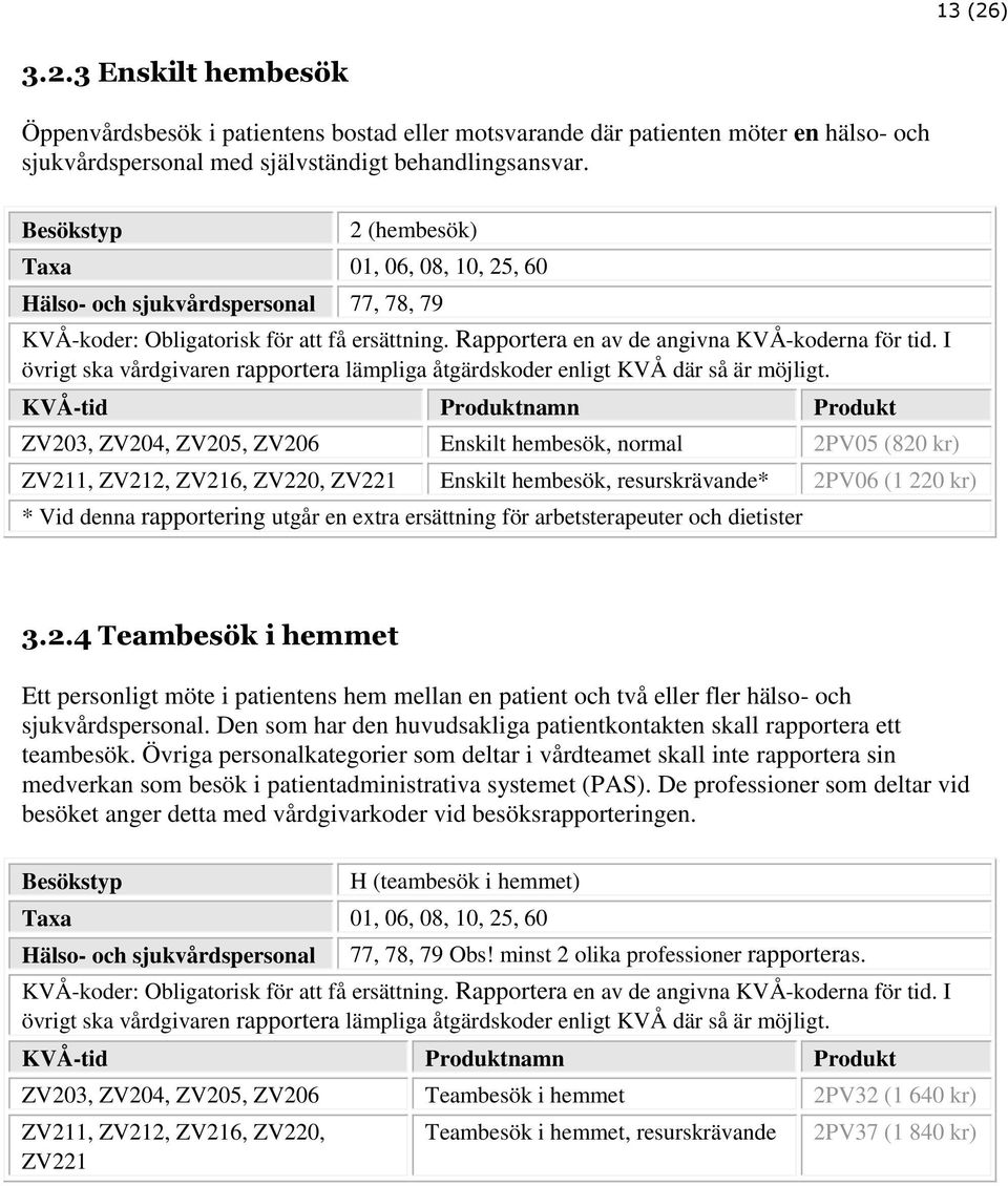 I övrigt ska vårdgivaren rapportera lämpliga åtgärdskoder enligt KVÅ där så är möjligt.