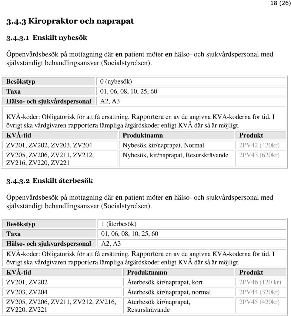 I övrigt ska vårdgivaren rapportera lämpliga åtgärdskoder enligt KVÅ där så är möjligt.