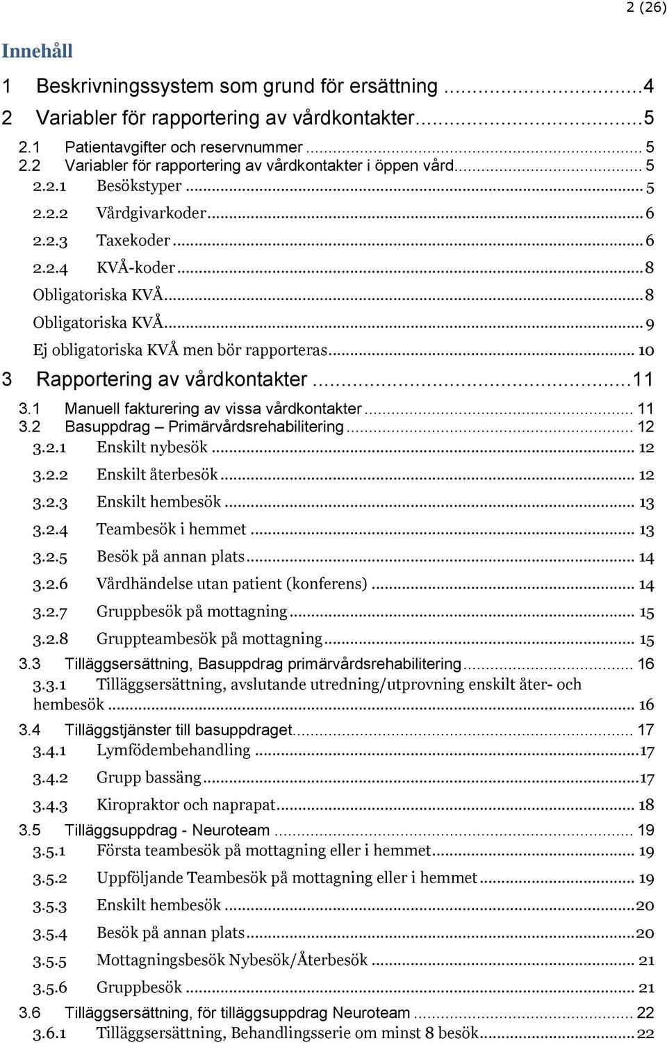 .. 10 3 Rapportering av vårdkontakter... 11 3.1 Manuell fakturering av vissa vårdkontakter... 11 3.2 Basuppdrag Primärvårdsrehabilitering... 12 3.2.1 Enskilt nybesök... 12 3.2.2 Enskilt återbesök.