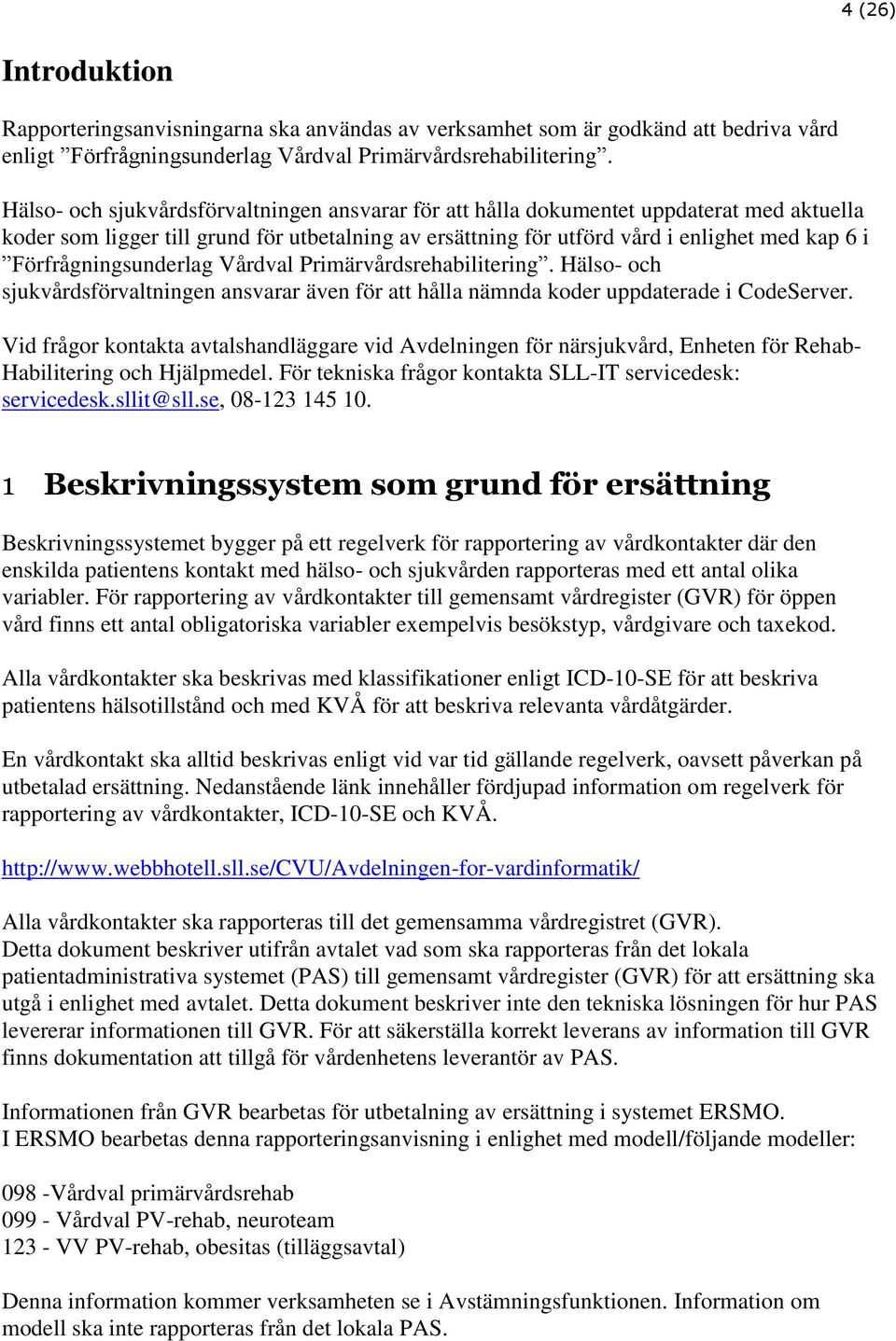 Förfrågningsunderlag Vårdval Primärvårdsrehabilitering. Hälso- och sjukvårdsförvaltningen ansvarar även för att hålla nämnda koder uppdaterade i CodeServer.