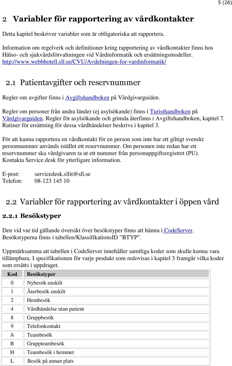 se/cvu/avdelningen-for-vardinformatik/ 2.1 Patientavgifter och reservnummer Regler om avgifter finns i Avgiftshandboken på Vårdgivarguiden.