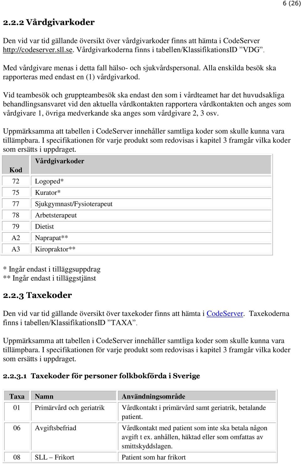 Vid teambesök och gruppteambesök ska endast den som i vårdteamet har det huvudsakliga behandlingsansvaret vid den aktuella vårdkontakten rapportera vårdkontakten och anges som vårdgivare 1, övriga