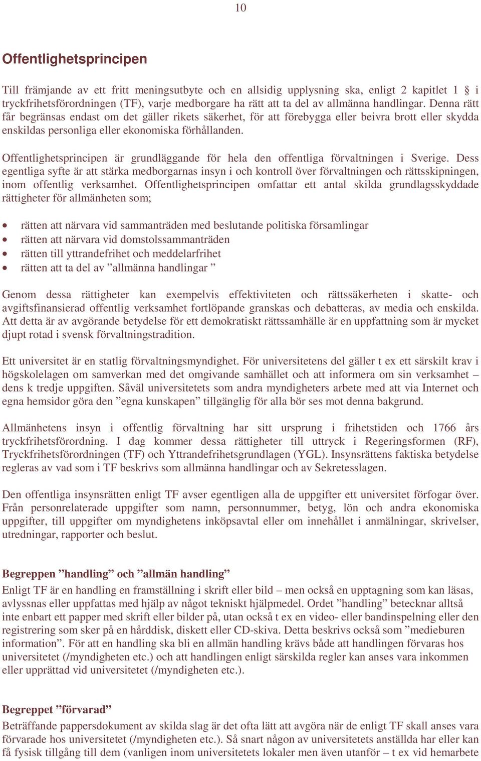 Offentlighetsprincipen är grundläggande för hela den offentliga förvaltningen i Sverige.