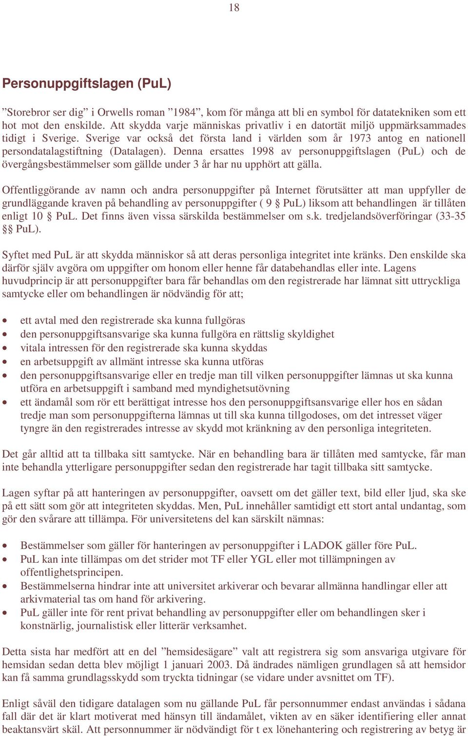 Sverige var också det första land i världen som år 1973 antog en nationell persondatalagstiftning (Datalagen).