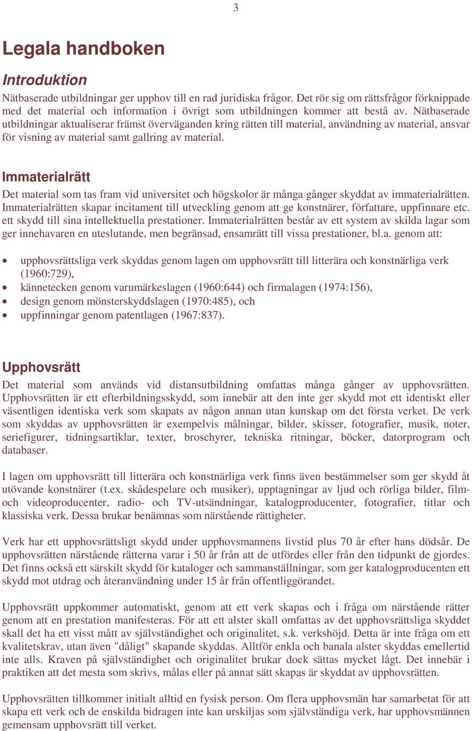 Nätbaserade utbildningar aktualiserar främst överväganden kring rätten till material, användning av material, ansvar för visning av material samt gallring av material.