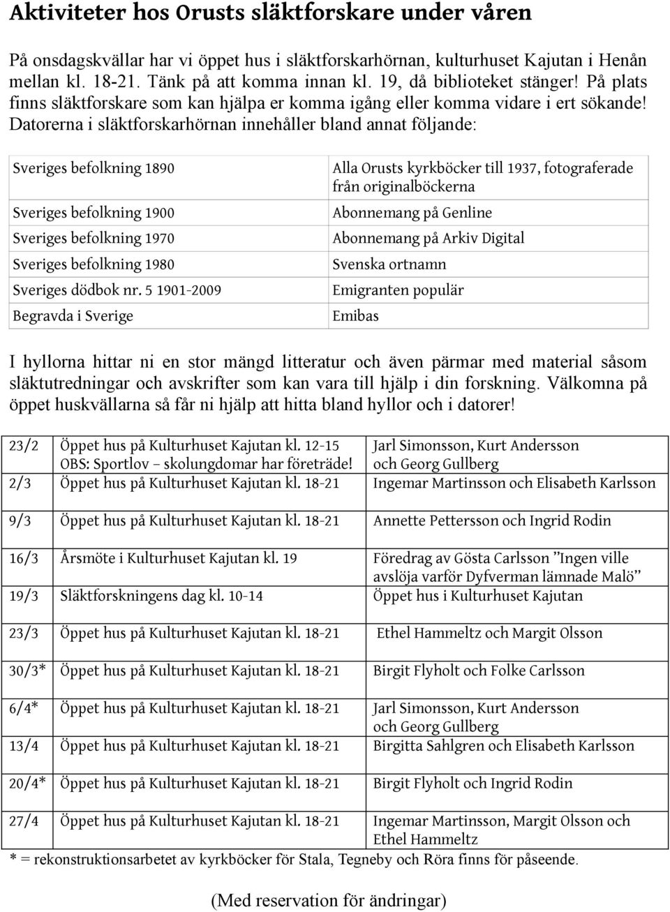 Datorerna i släktforskarhörnan innehåller bland annat följande: Sveriges befolkning 1890 Alla Orusts kyrkböcker till 1937, fotograferade från originalböckerna Sveriges befolkning 1900 Abonnemang på