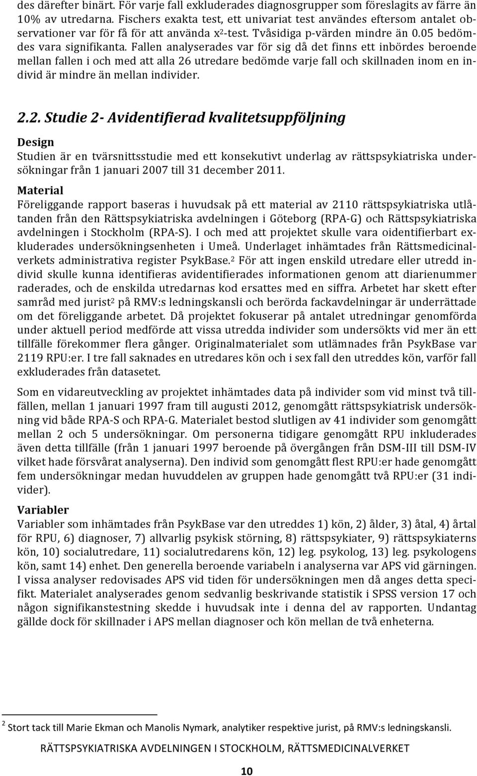 Fallen analyserades var för sig då det finns ett inbördes beroende mellan fallen i och med att alla 26