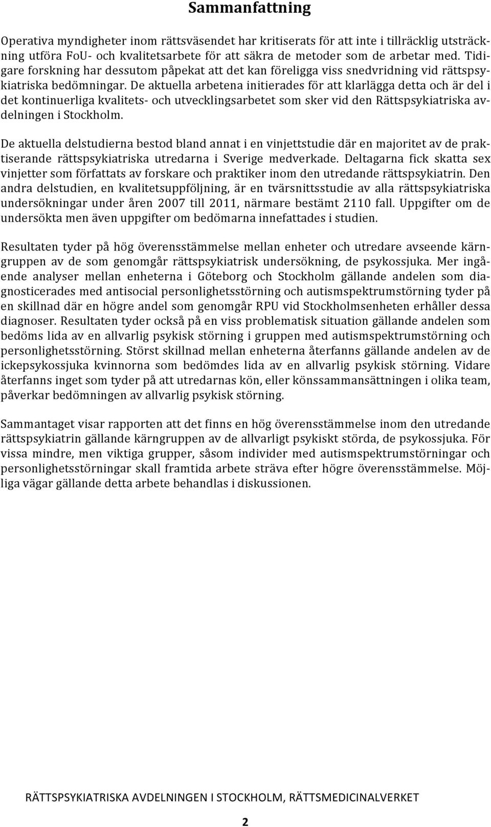 De aktuella arbetena initierades för att klarlägga detta och är del i det kontinuerliga kvalitets- och utvecklingsarbetet som sker vid den Rättspsykiatriska av- delningen i Stockholm.