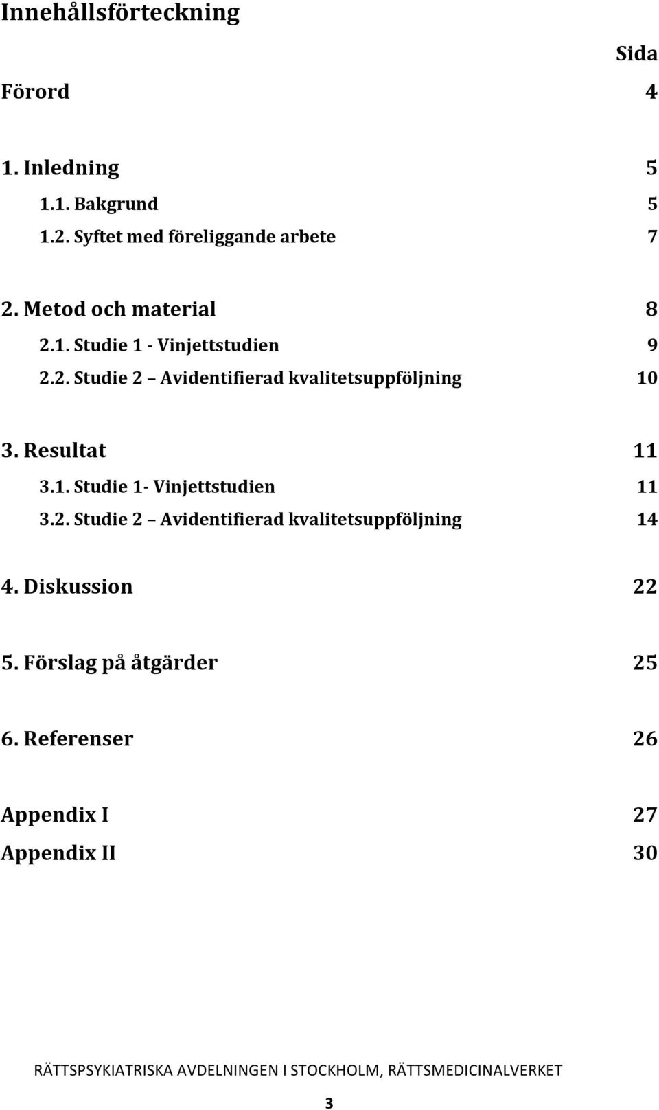 Resultat 3.1. Studie 1- Vinjettstudien 3.2. Studie 2 Avidentifierad kvalitetsuppföljning 11 11 14 4.