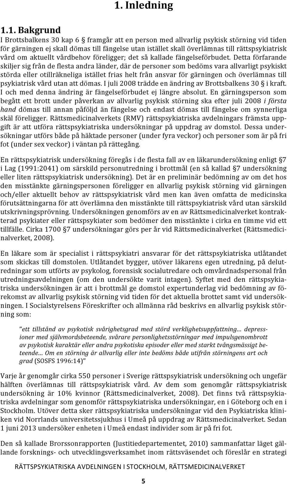 Detta förfarande skiljer sig från de flesta andra länder, där de personer som bedöms vara allvarligt psykiskt störda eller otillräkneliga istället frias helt från ansvar för gärningen och överlämnas