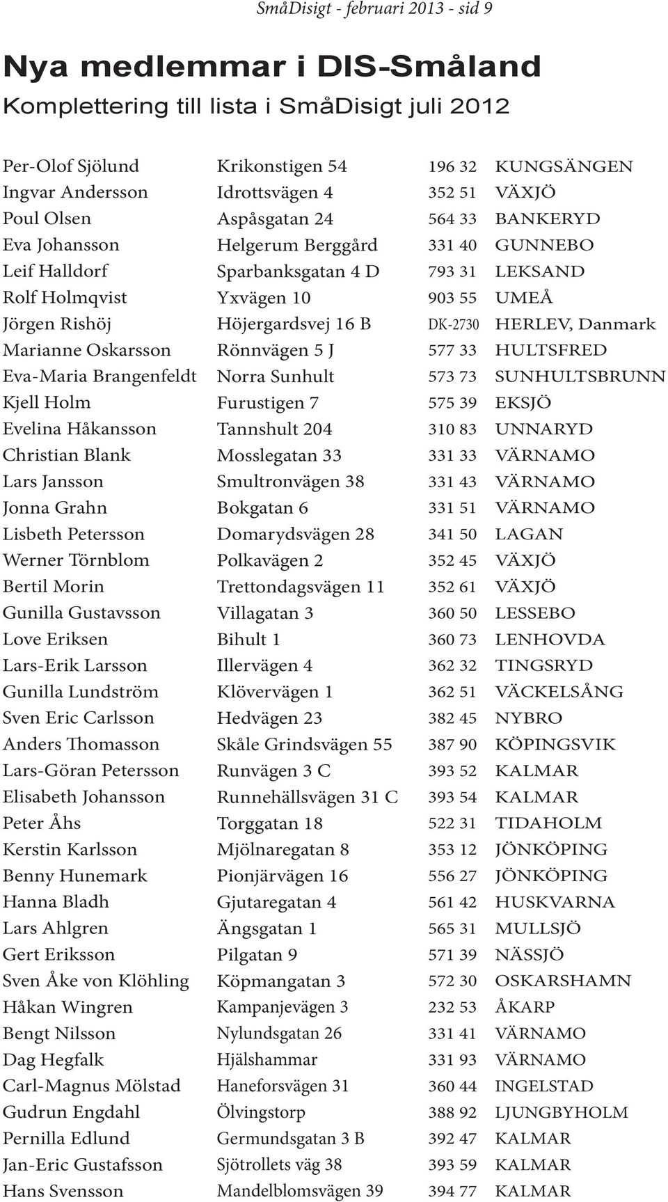 Eriksen Lars-Erik Larsson Gunilla Lundström Sven Eric Carlsson Anders Thomasson Lars-Göran Petersson Elisabeth Johansson Peter Åhs Kerstin Karlsson Benny Hunemark Hanna Bladh Lars Ahlgren Gert