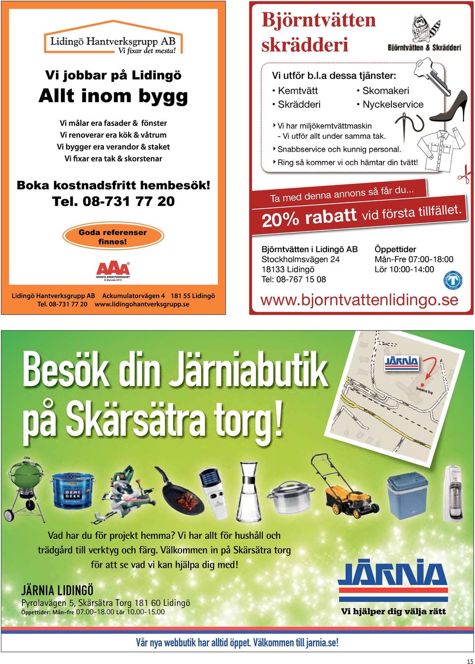 Björntvätten i Lidingö AB Stockholmsvägen 24 18133 Lidingö Tel: 08-767 15 08 Öppettider Mån-Fre 07:00-18:00 Lör 10:00-14:00 www.bjorntvattenlidingo.se # Besök din Järniabutik på Skärsätra torg!