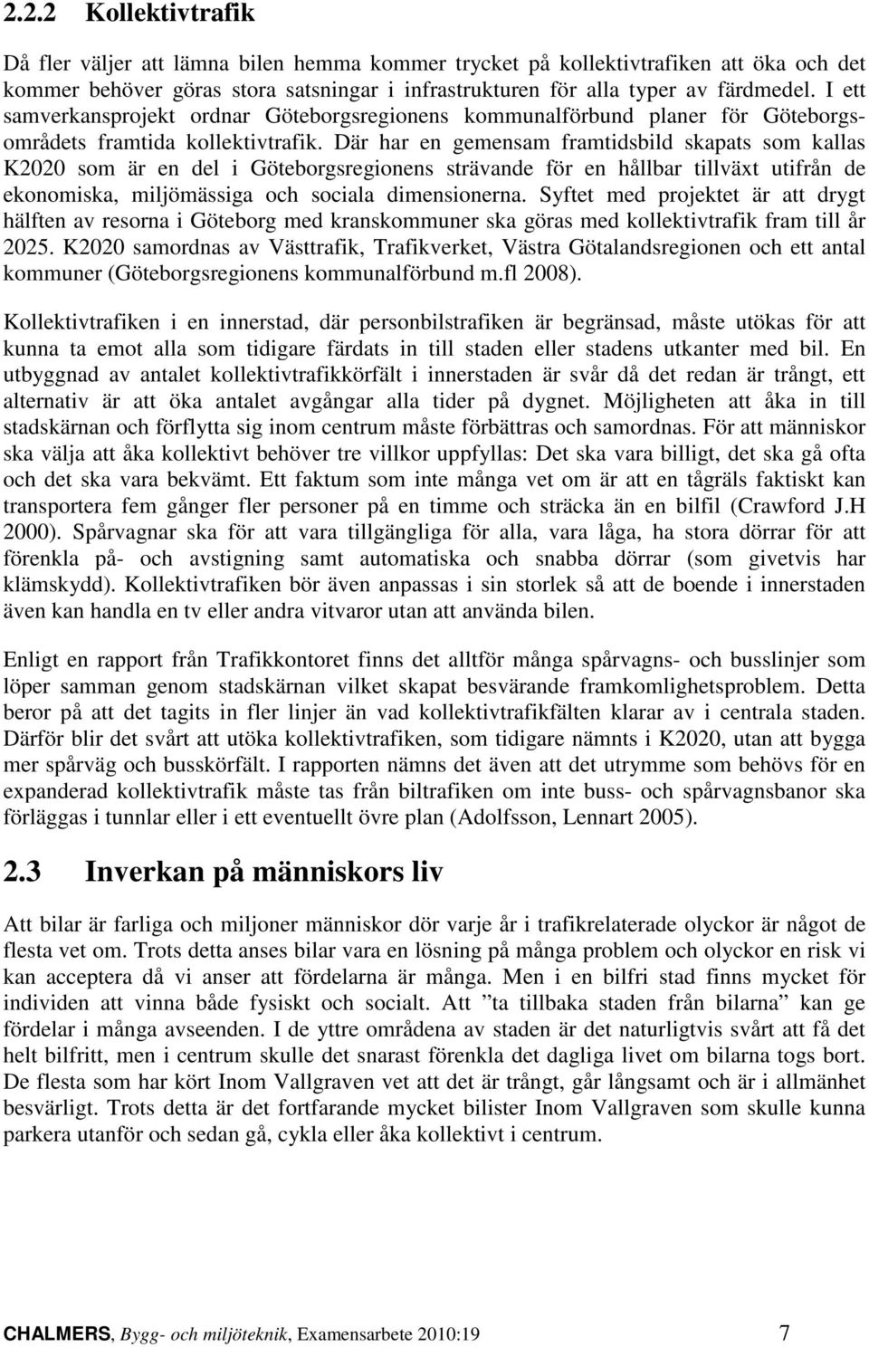 Där har en gemensam framtidsbild skapats som kallas K2020 som är en del i Göteborgsregionens strävande för en hållbar tillväxt utifrån de ekonomiska, miljömässiga och sociala dimensionerna.