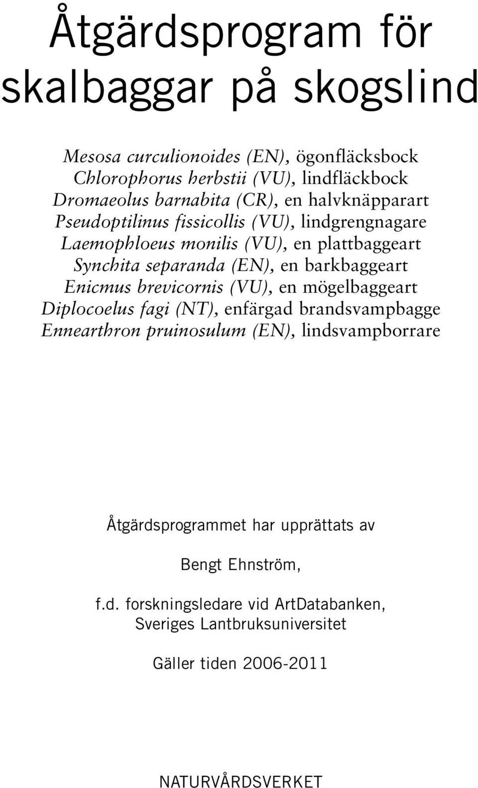 barkbaggeart Enicmus brevicornis (VU), en mögelbaggeart Diplocoelus fagi (NT), enfärgad brandsvampbagge Ennearthron pruinosulum (EN), lindsvampborrare