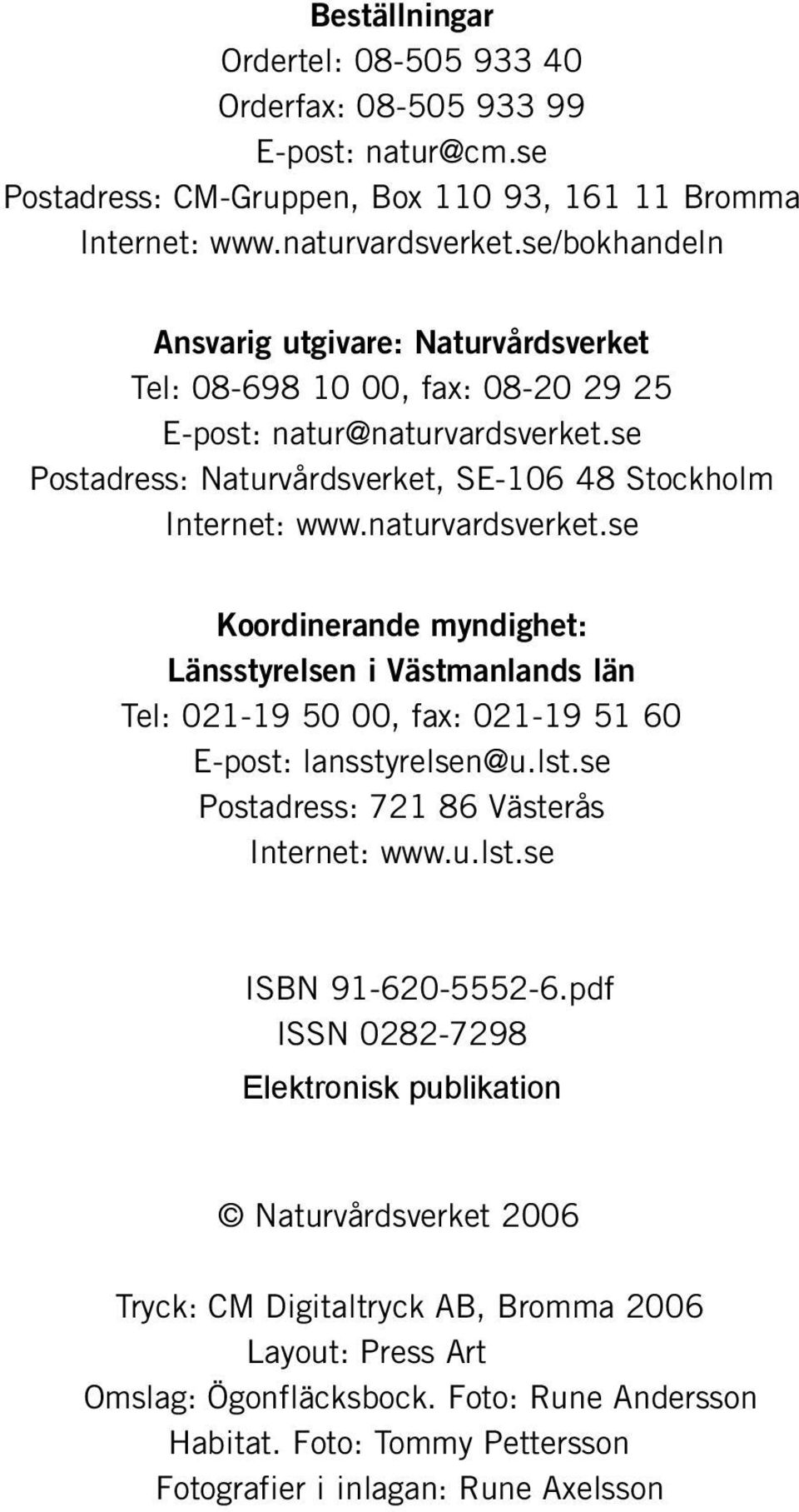 naturvardsverket.se Koordinerande myndighet: Länsstyrelsen i Västmanlands län Tel: 021-19 50 00, fax: 021-19 51 60 E-post: lansstyrelsen@u.lst.se Postadress: 721 86 Västerås Internet: www.u.lst.se ISBN 91-620-5552-6.