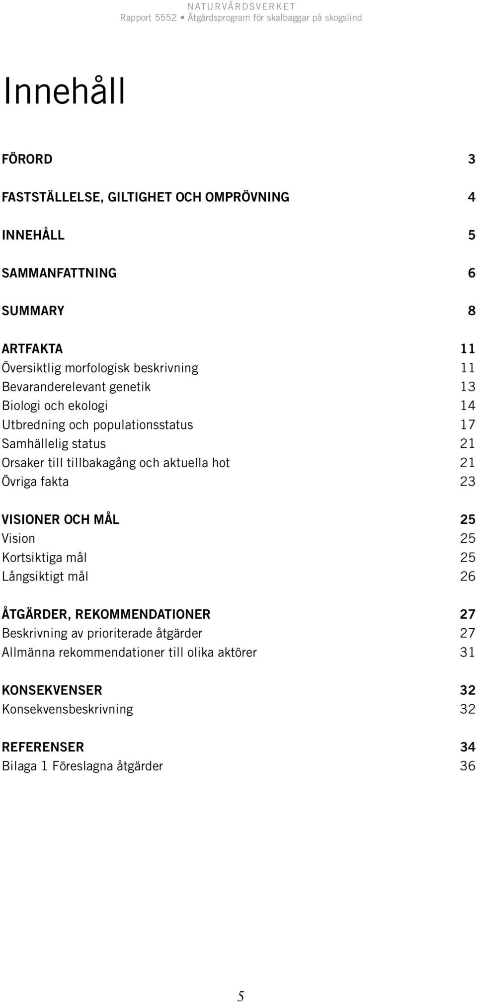 till tillbakagång och aktuella hot 21 Övriga fakta 23 VISIONER OCH MÅL 25 Vision 25 Kortsiktiga mål 25 Långsiktigt mål 26 ÅTGÄRDER, REKOMMENDATIONER 27