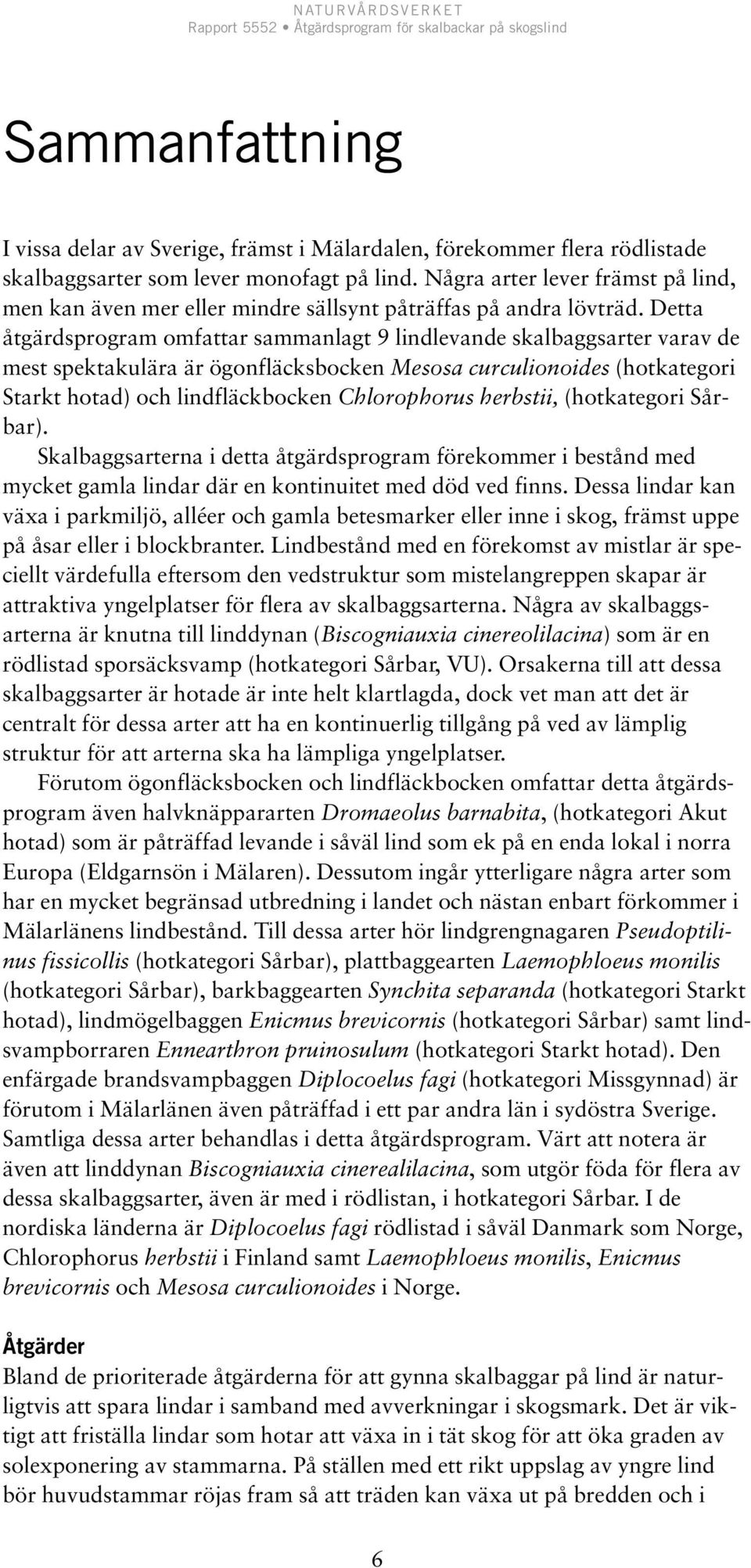 Detta åtgärdsprogram omfattar sammanlagt 9 lindlevande skalbaggsarter varav de mest spektakulära är ögonfläcksbocken Mesosa curculionoides (hotkategori Starkt hotad) och lindfläckbocken Chlorophorus