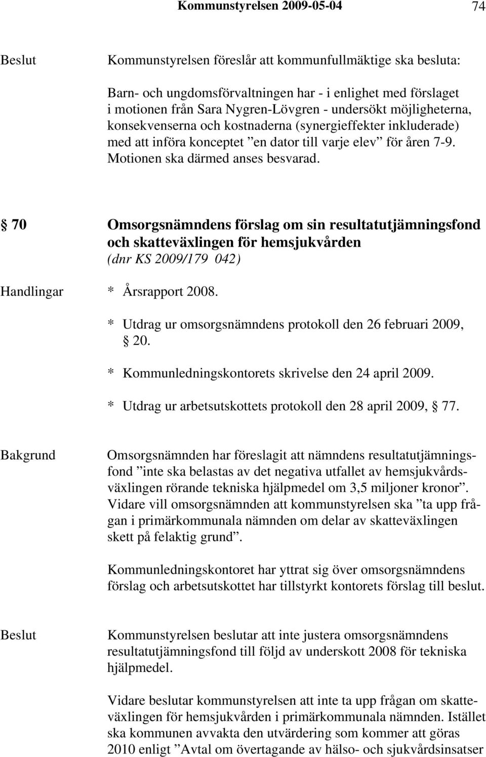 70 Omsorgsnämndens förslag om sin resultatutjämningsfond och skatteväxlingen för hemsjukvården (dnr KS 2009/179 042) Handlingar * Årsrapport 2008.