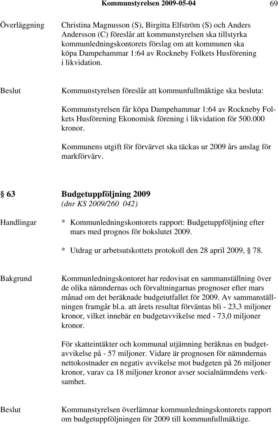 000 kronor. Kommunens utgift för förvärvet ska täckas ur 2009 års anslag för markförvärv.