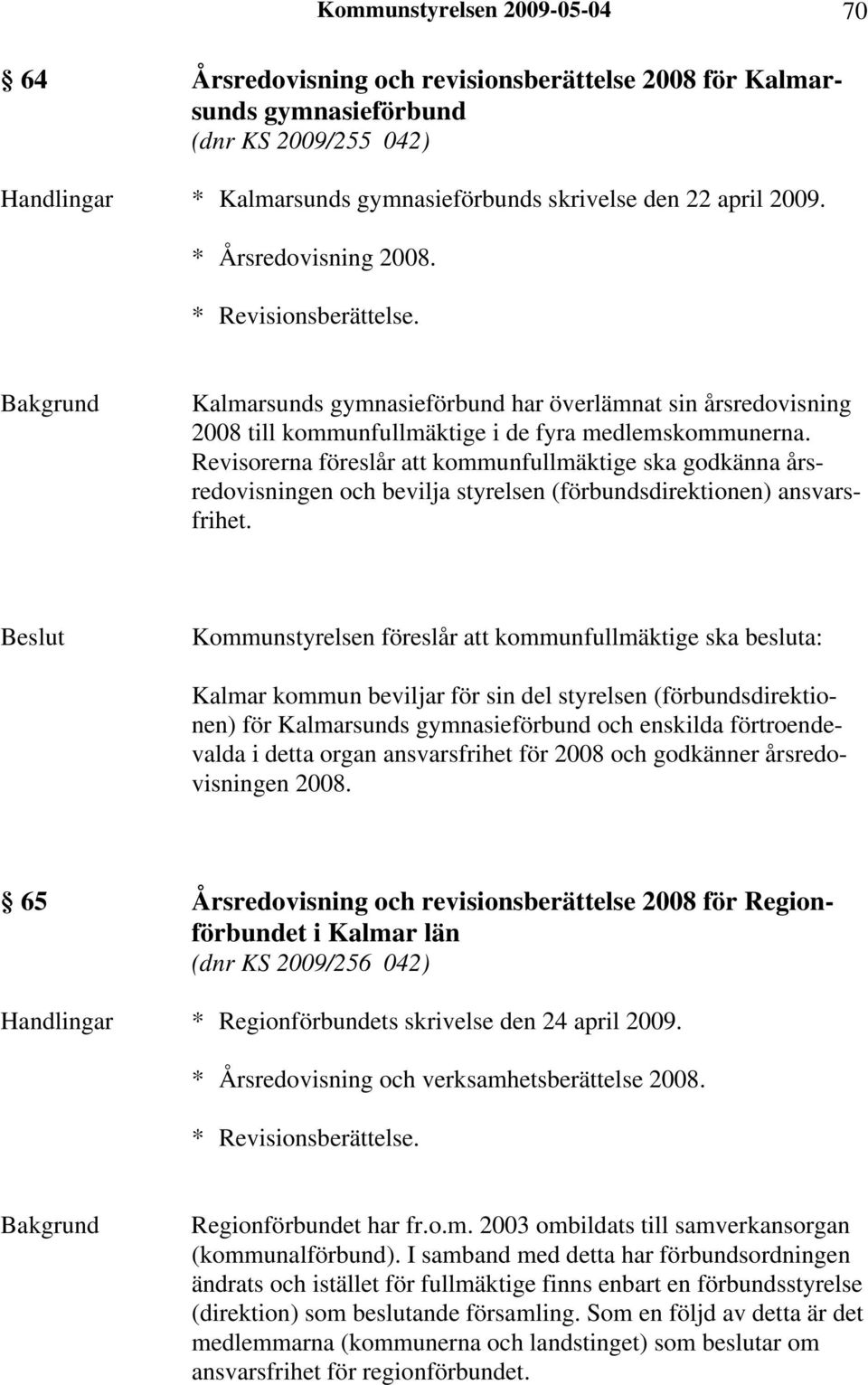 Revisorerna föreslår att kommunfullmäktige ska godkänna årsredovisningen och bevilja styrelsen (förbundsdirektionen) ansvarsfrihet.