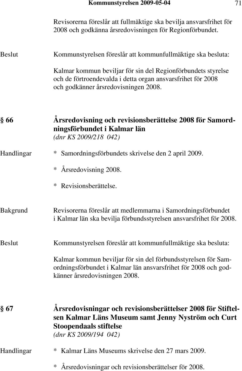 66 Årsredovisning och revisionsberättelse 2008 för Samordningsförbundet i Kalmar län (dnr KS 2009/218 042) Handlingar * Samordningsförbundets skrivelse den 2 april 2009. * Årsredovisning 2008.