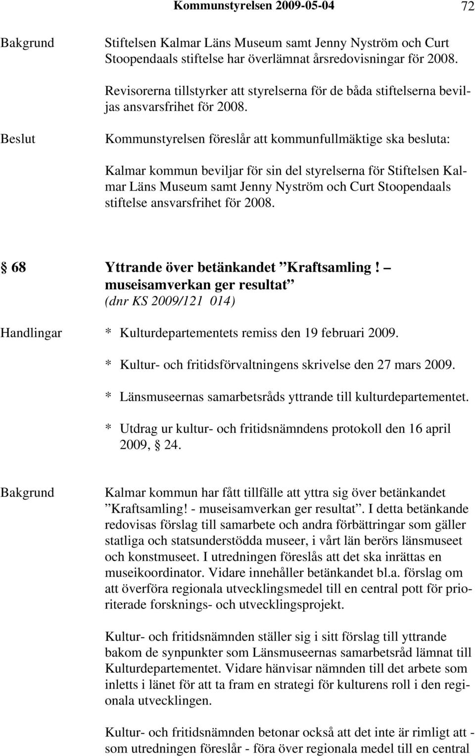 Kalmar kommun beviljar för sin del styrelserna för Stiftelsen Kalmar Läns Museum samt Jenny Nyström och Curt Stoopendaals stiftelse ansvarsfrihet för 2008. 68 Yttrande över betänkandet Kraftsamling!