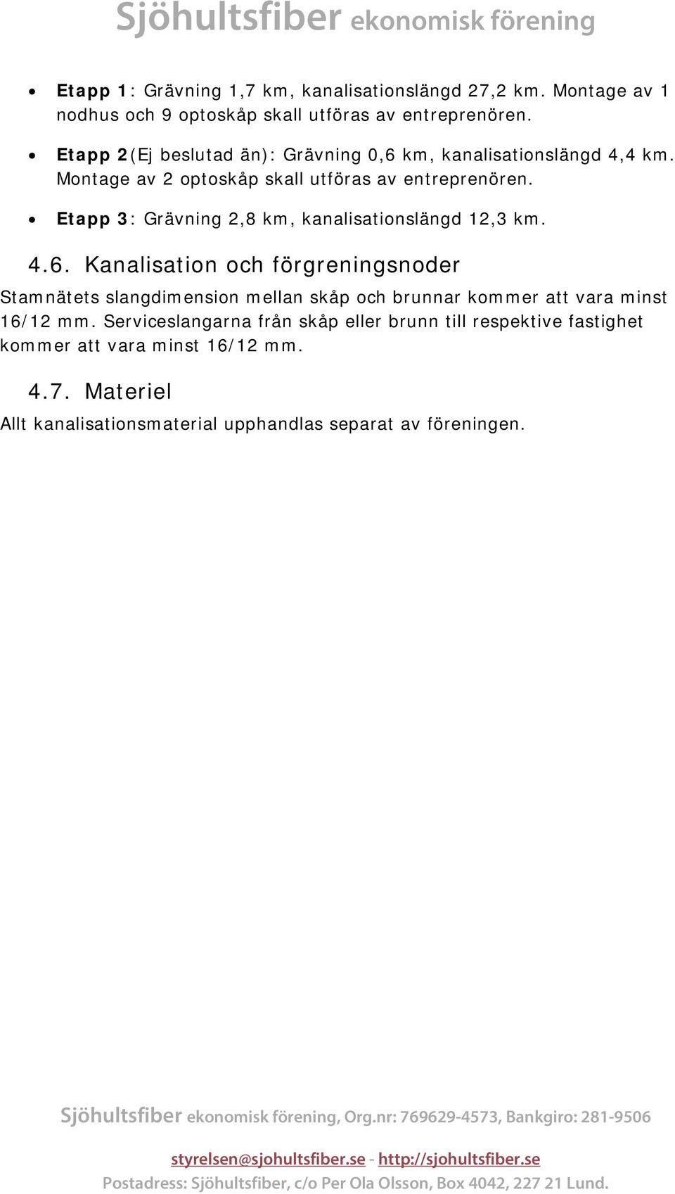 Etapp 3: Grävning 2,8 km, kanalisationslängd 12,3 km. 4.6.