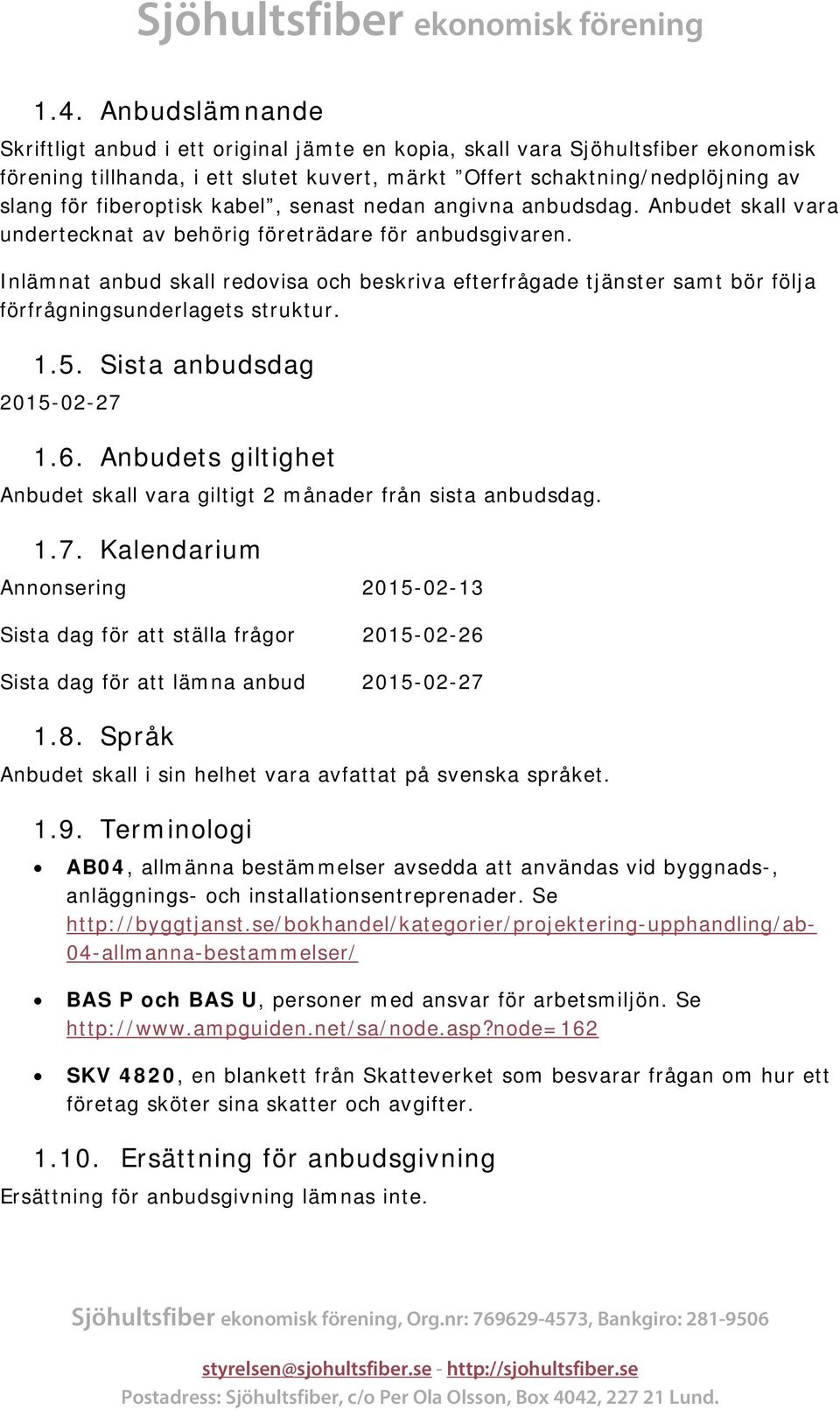 Inlämnat anbud skall redovisa och beskriva efterfrågade tjänster samt bör följa förfrågningsunderlagets struktur. 1.5. Sista anbudsdag 2015-02-27 1.6.