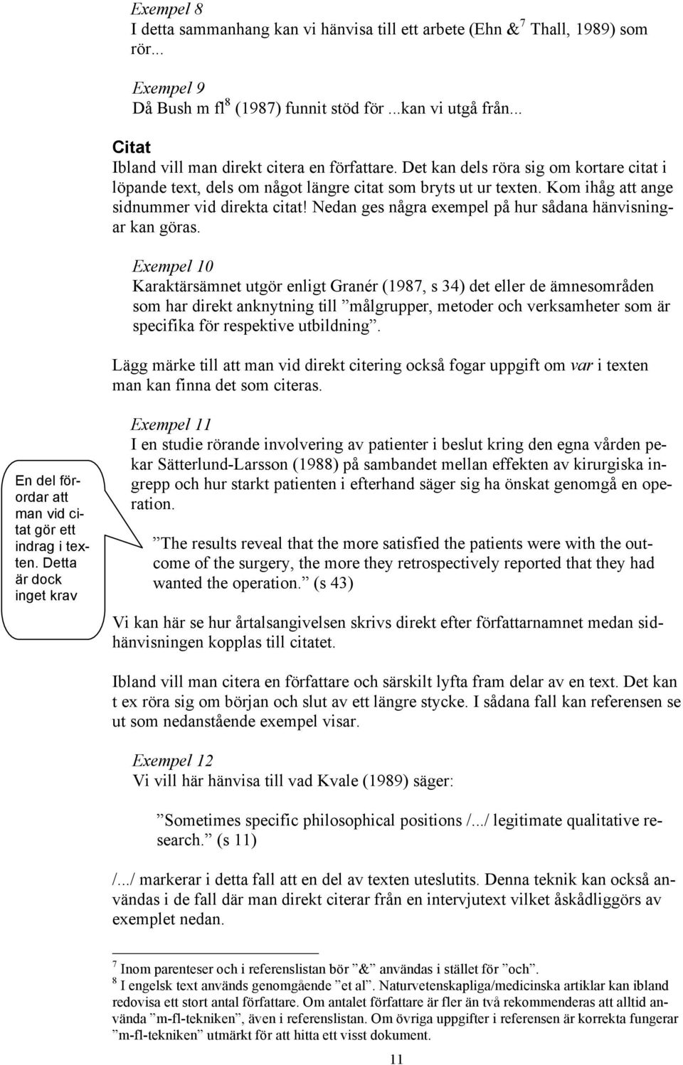 Kom ihåg att ange sidnummer vid direkta citat! Nedan ges några exempel på hur sådana hänvisningar kan göras.