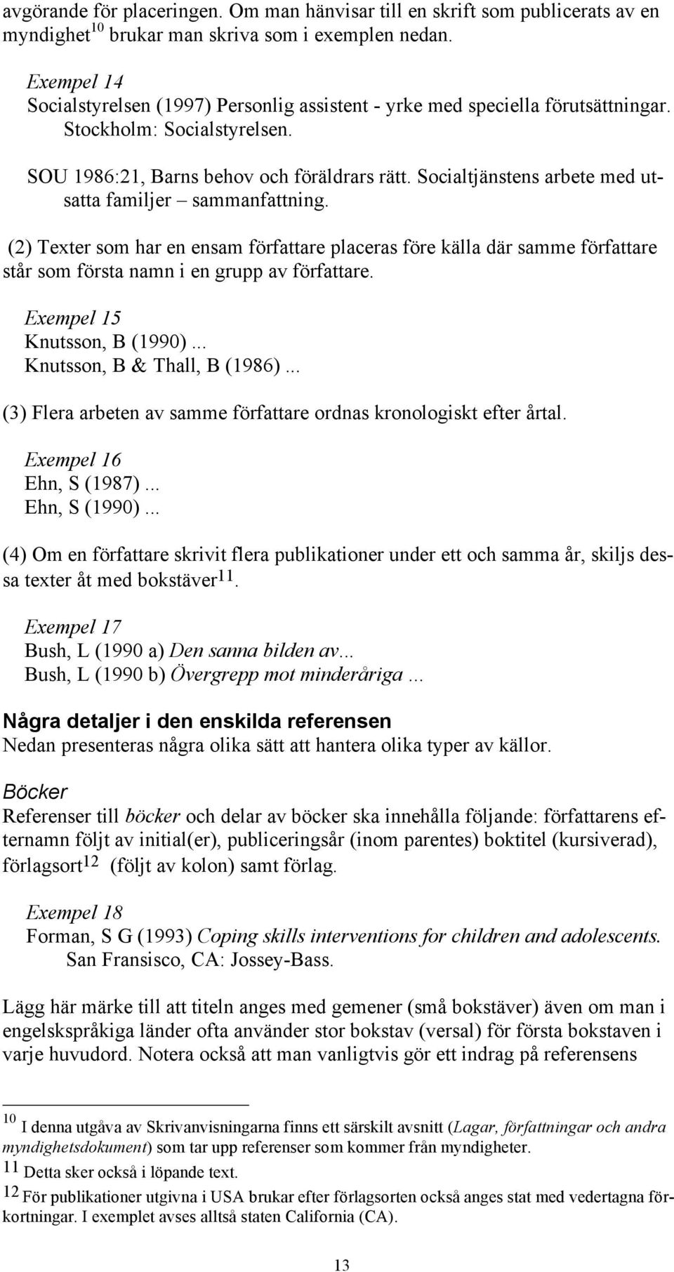 Socialtjänstens arbete med utsatta familjer sammanfattning. (2) Texter som har en ensam författare placeras före källa där samme författare står som första namn i en grupp av författare.