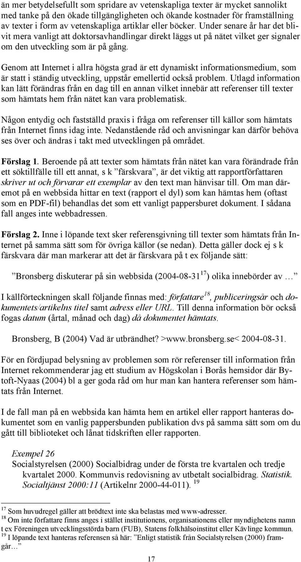 Genom att Internet i allra högsta grad är ett dynamiskt informationsmedium, som är statt i ständig utveckling, uppstår emellertid också problem.