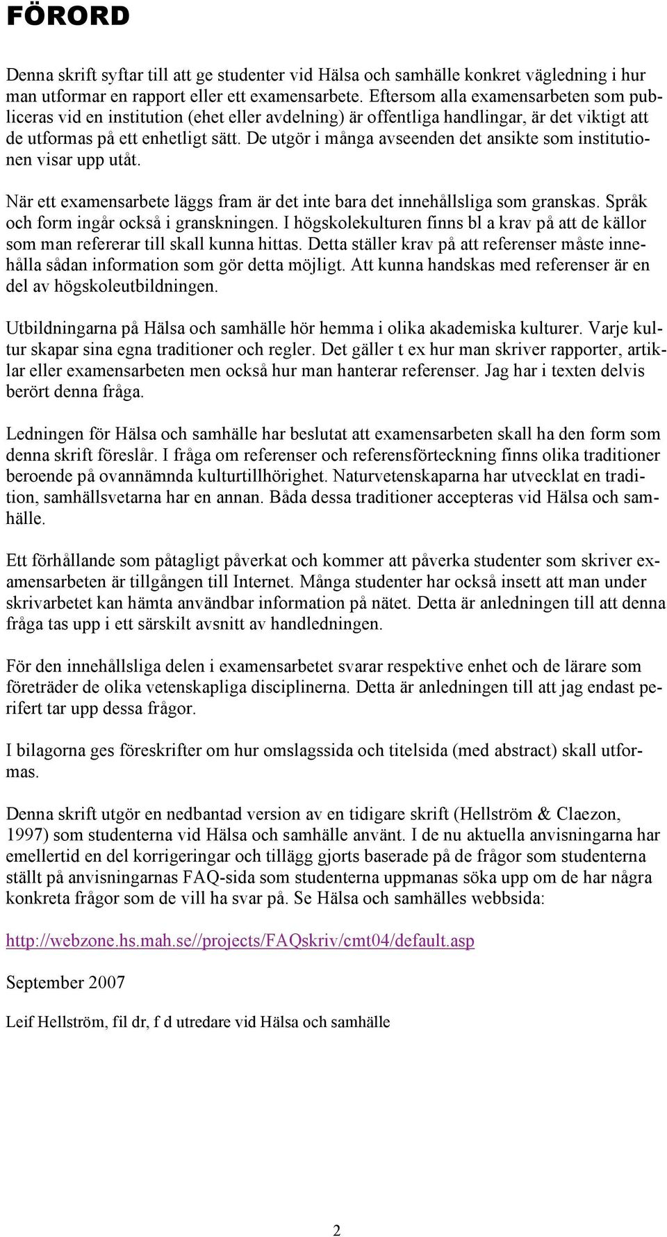 De utgör i många avseenden det ansikte som institutionen visar upp utåt. När ett examensarbete läggs fram är det inte bara det innehållsliga som granskas. Språk och form ingår också i granskningen.