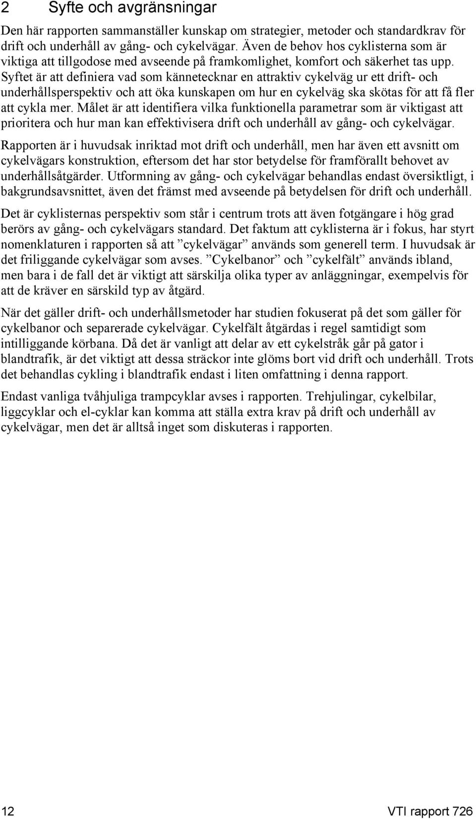 Syftet är att definiera vad som kännetecknar en attraktiv cykelväg ur ett drift- och underhållsperspektiv och att öka kunskapen om hur en cykelväg ska skötas för att få fler att cykla mer.