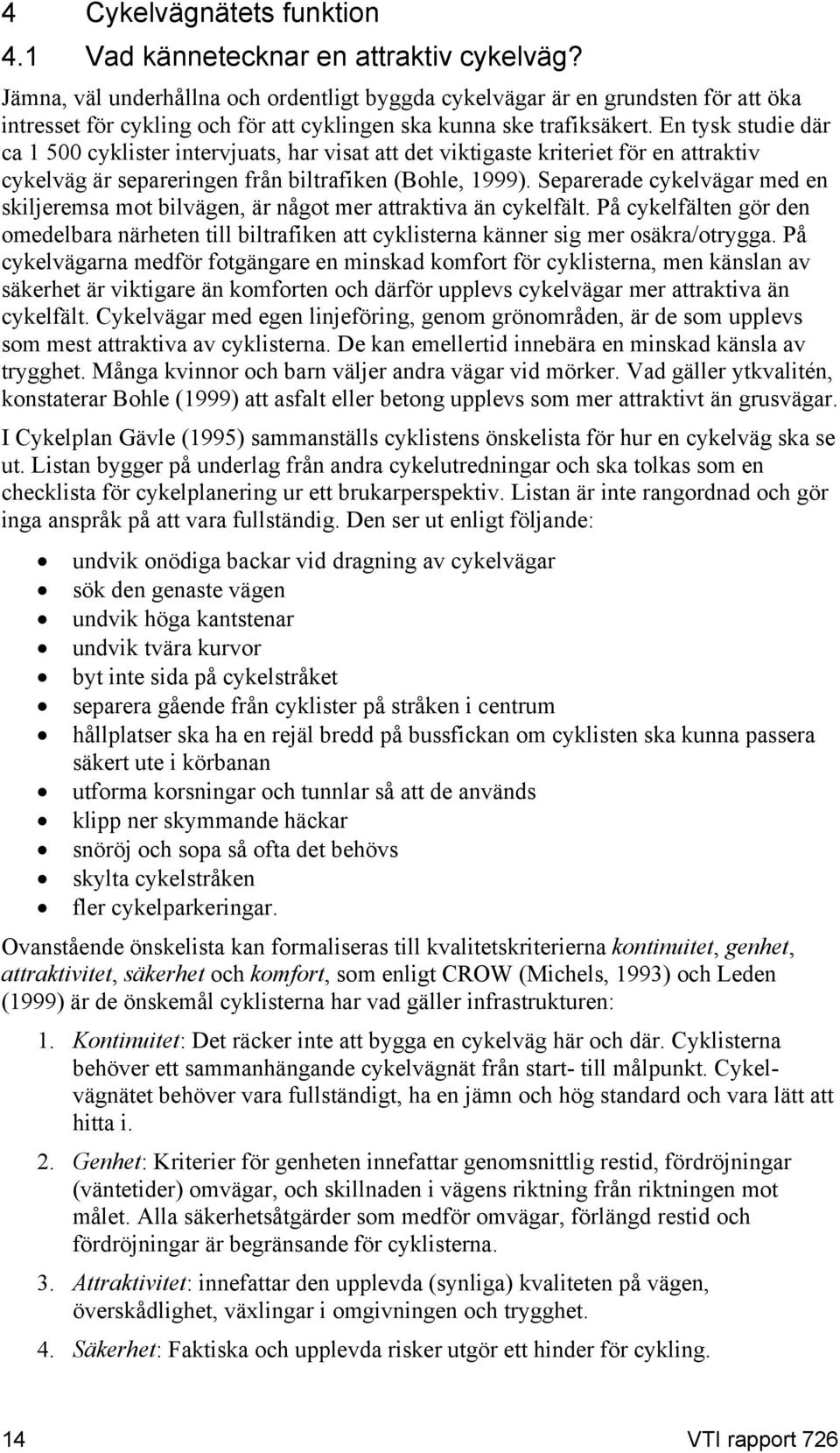 En tysk studie där ca 1 500 cyklister intervjuats, har visat att det viktigaste kriteriet för en attraktiv cykelväg är separeringen från biltrafiken (Bohle, 1999).