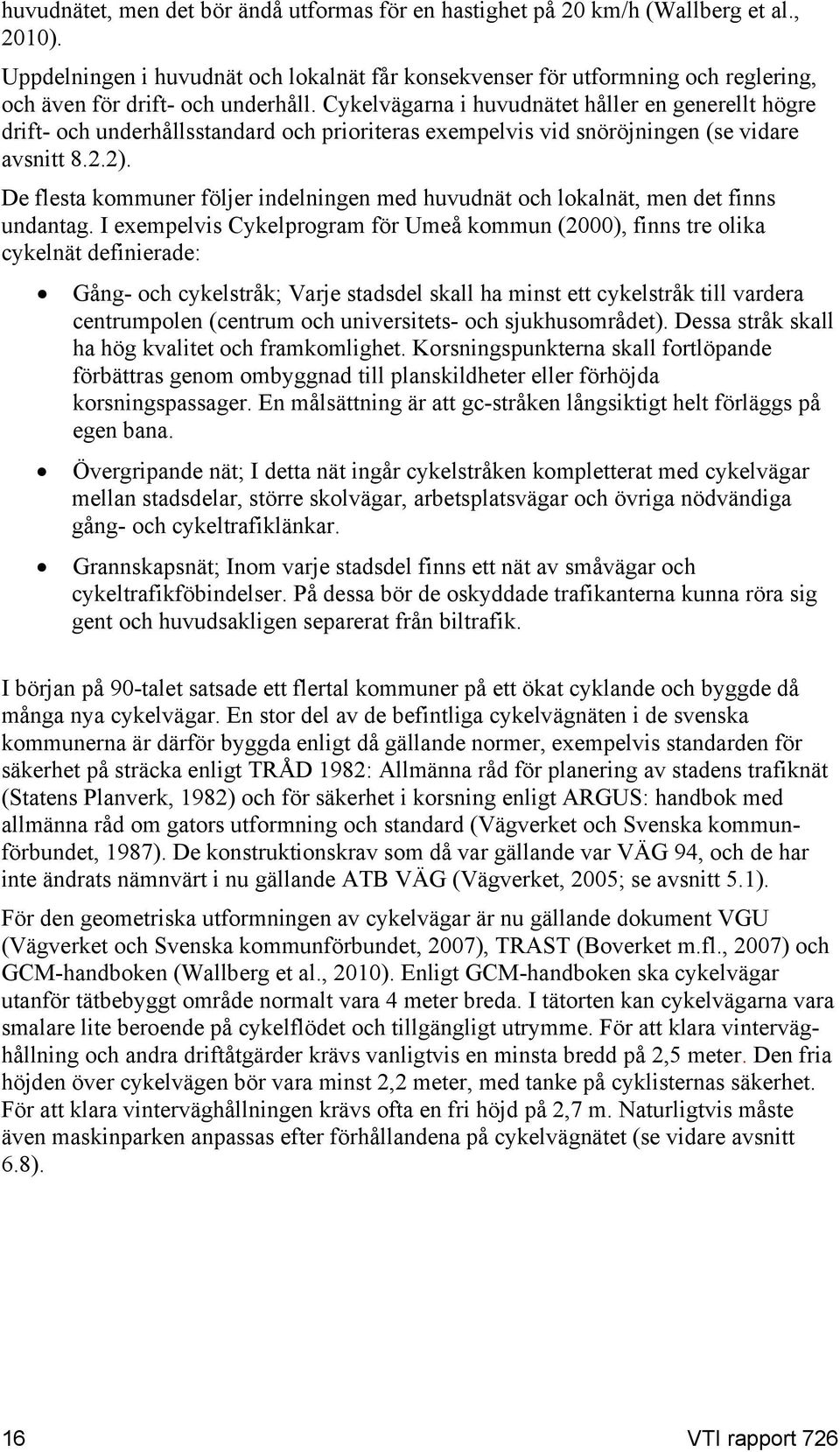 Cykelvägarna i huvudnätet håller en generellt högre drift- och underhållsstandard och prioriteras exempelvis vid snöröjningen (se vidare avsnitt 8.2.2).