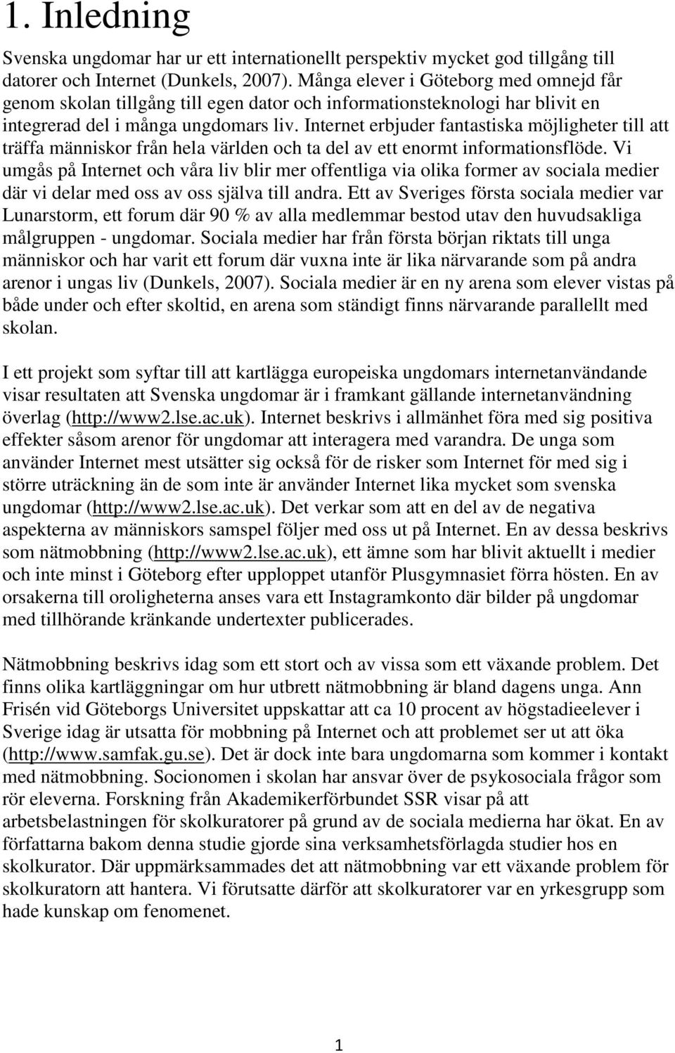 Internet erbjuder fantastiska möjligheter till att träffa människor från hela världen och ta del av ett enormt informationsflöde.