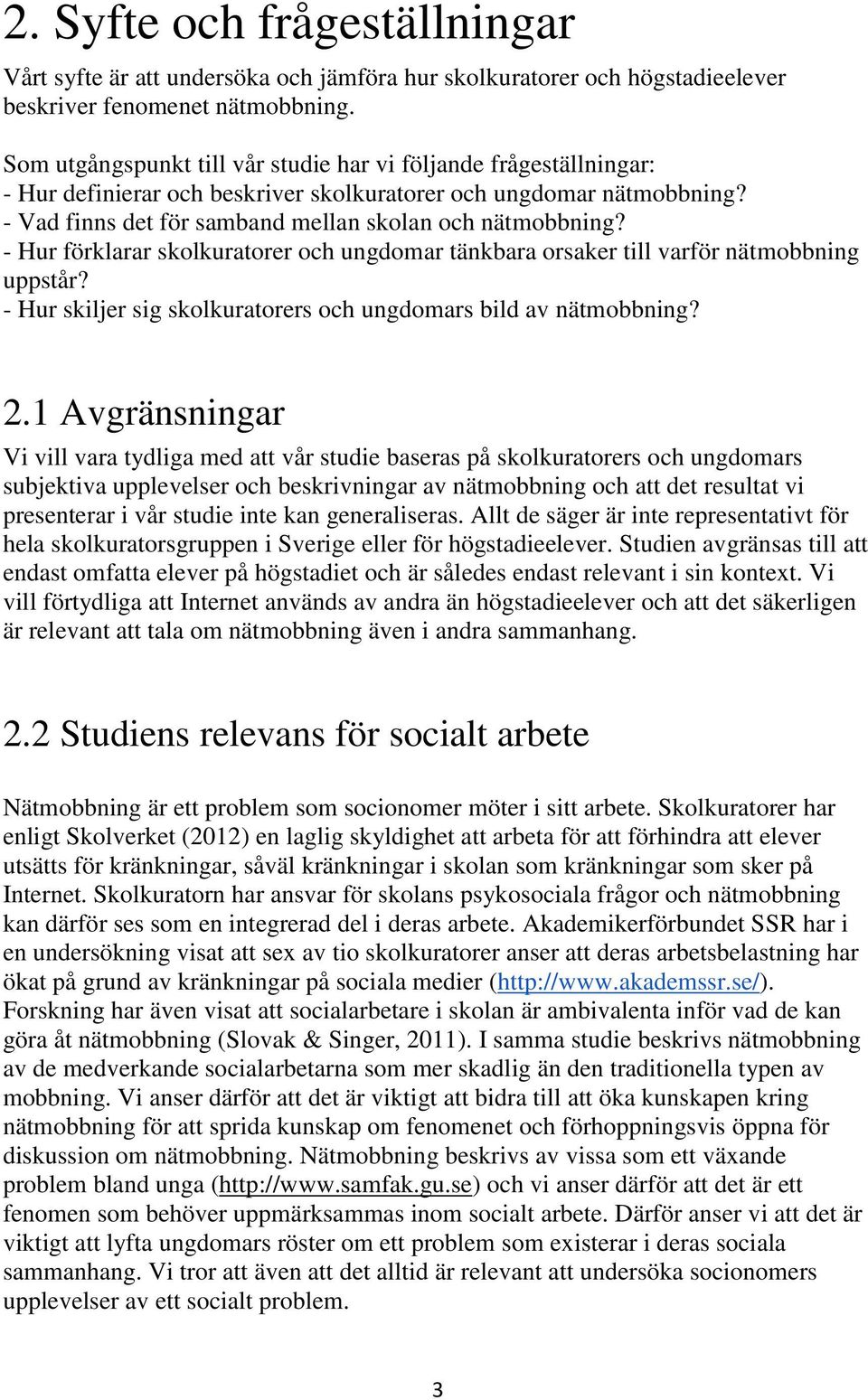 - Hur förklarar skolkuratorer och ungdomar tänkbara orsaker till varför nätmobbning uppstår? - Hur skiljer sig skolkuratorers och ungdomars bild av nätmobbning? 2.