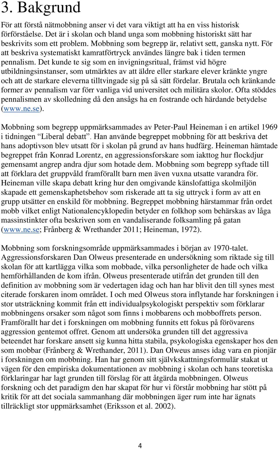 Det kunde te sig som en invigningsritual, främst vid högre utbildningsinstanser, som utmärktes av att äldre eller starkare elever kränkte yngre och att de starkare eleverna tilltvingade sig på så