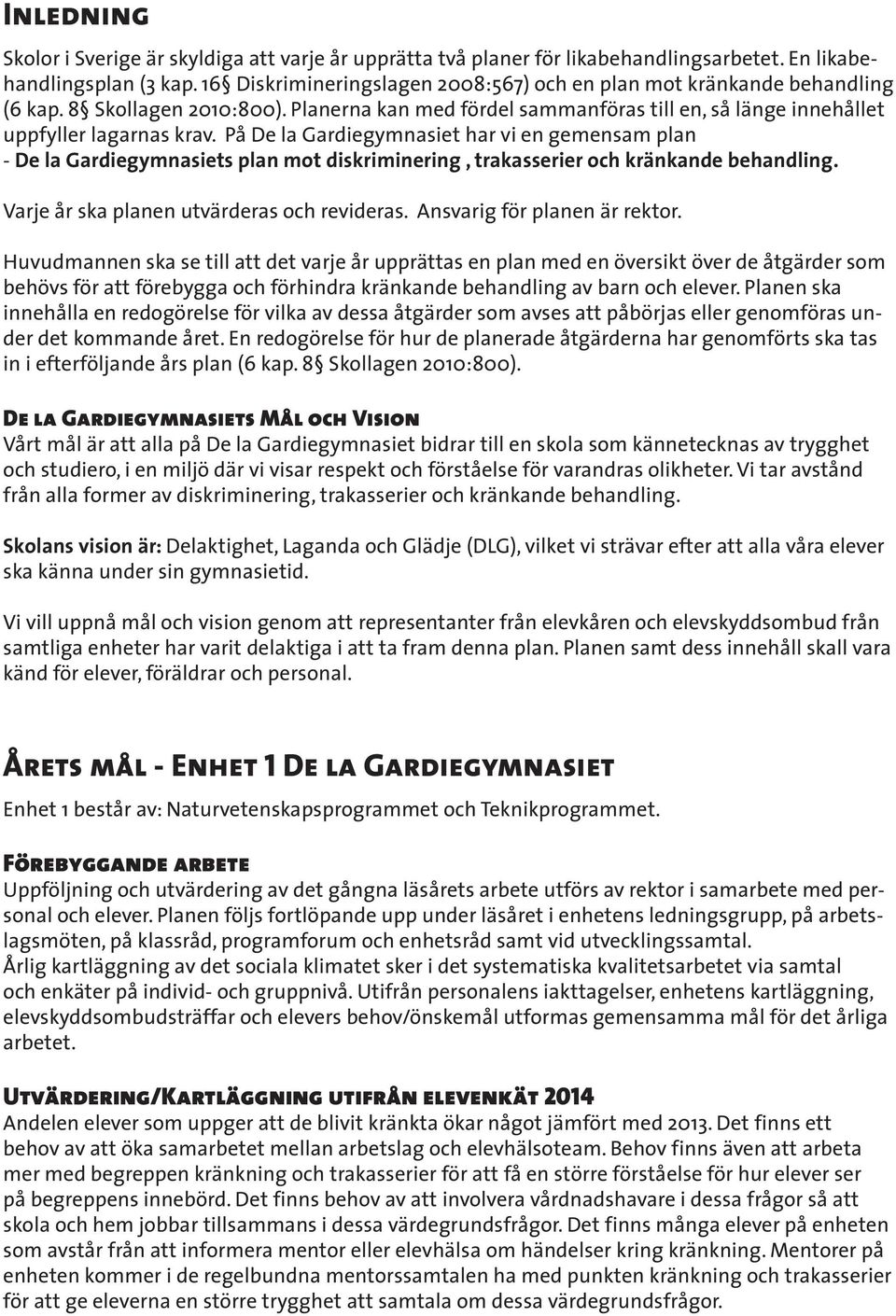 På De la Gardiegymnasiet har vi en gemensam plan - De la Gardiegymnasiets plan mot diskriminering, trakasserier och kränkande behandling. Varje år ska planen utvärderas och revideras.