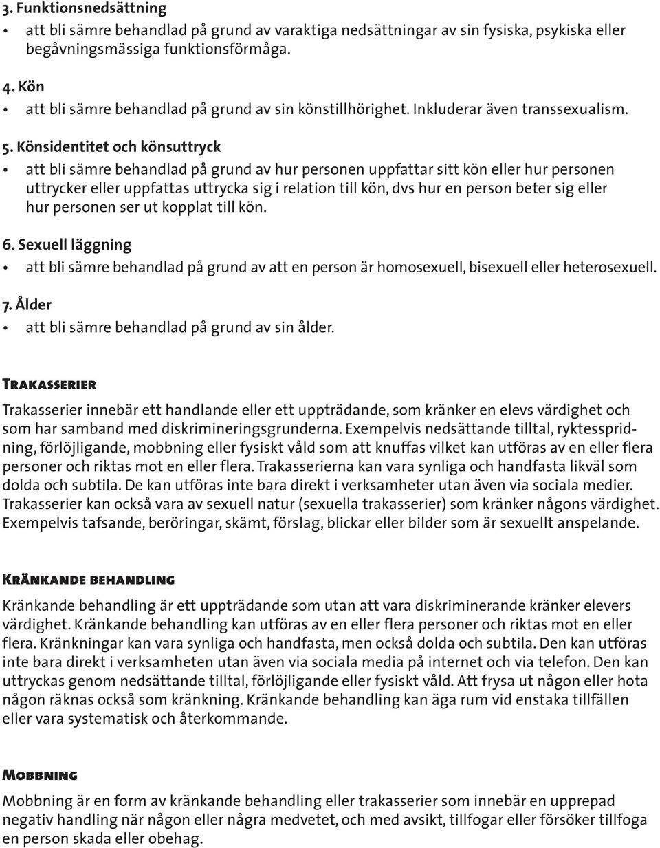 Könsidentitet och könsuttryck att bli sämre behandlad på grund av hur personen uppfattar sitt kön eller hur personen uttrycker eller uppfattas uttrycka sig i relation till kön, dvs hur en person