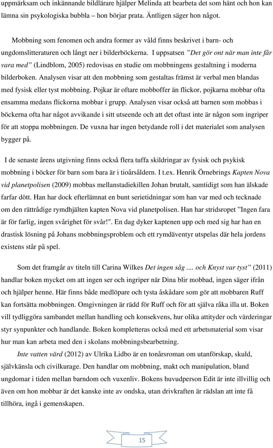 I uppsatsen Det gör ont när man inte får vara med (Lindblom, 2005) redovisas en studie om mobbningens gestaltning i moderna bilderboken.