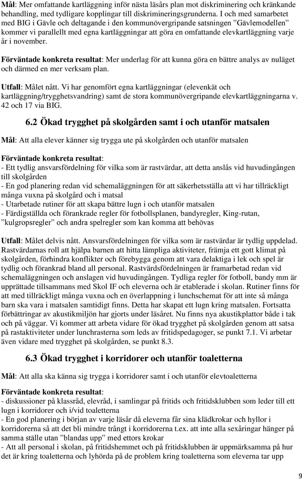 november. Förväntade konkreta resultat: Mer underlag för att kunna göra en bättre analys av nuläget och därmed en mer verksam plan. Utfall: Målet nått.